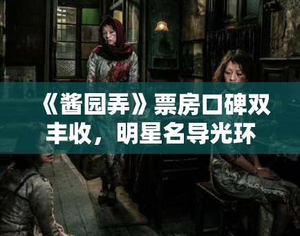 《酱园弄》票房口碑双丰收，明星名导光环不再？