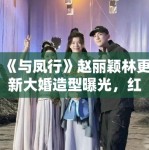 《与凤行》赵丽颖林更新大婚造型曝光，红衣霸气十足引婚礼灵感