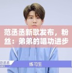 范丞丞新歌发布，粉丝：弟弟的唱功进步了，未来可期