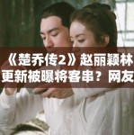 《楚乔传2》赵丽颖林更新被曝将客串？网友：圆梦了，求原班人马